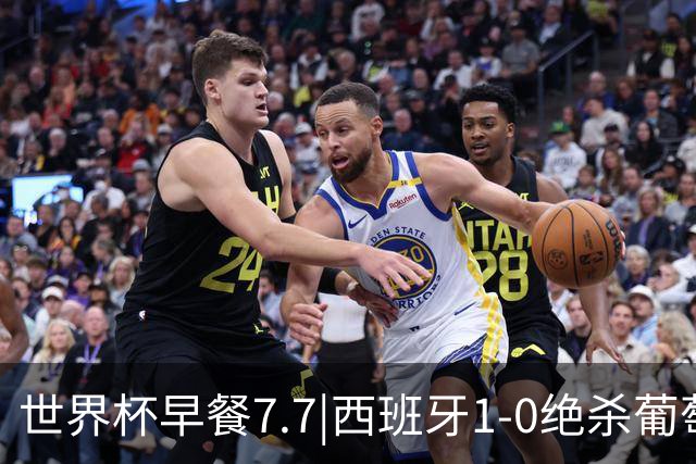 世界杯早餐7.7|西班牙1-0绝杀葡萄牙 中国男篮世预赛大胜中国台北